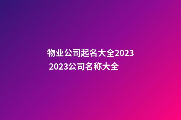 物业公司起名大全2023 2023公司名称大全-第1张-公司起名-玄机派
